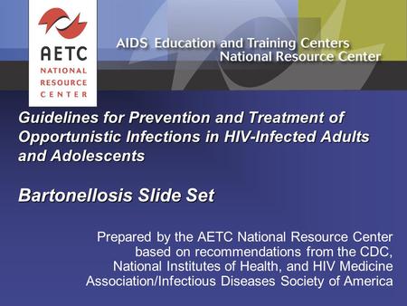 Guidelines for Prevention and Treatment of Opportunistic Infections in HIV-Infected Adults and Adolescents Bartonellosis Slide Set Prepared by the AETC.