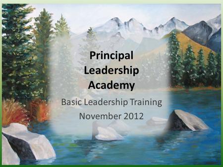 Principal Leadership Academy Basic Leadership Training November 2012.