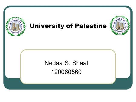 University of Palestine Nedaa S. Shaat 120060560.