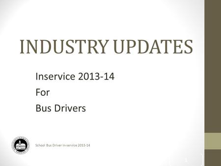 School Bus Driver In-service 2013-14 INDUSTRY UPDATES Inservice 2013-14 For Bus Drivers 1.