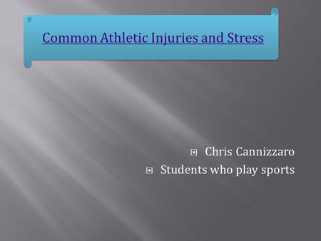  Chris Cannizzaro  Students who play sports Common Athletic Injuries and Stress.