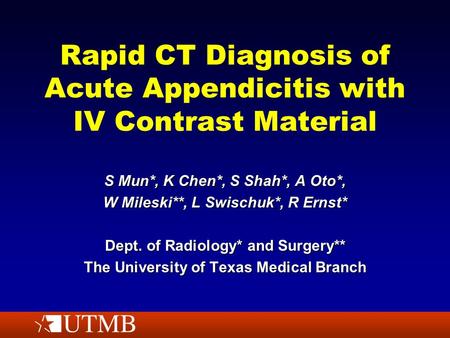 Rapid CT Diagnosis of Acute Appendicitis with IV Contrast Material S Mun*, K Chen*, S Shah*, A Oto*, W Mileski**, L Swischuk*, R Ernst* Dept. of Radiology*