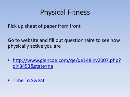 Physical Fitness Pick up sheet of paper from front Go to website and fill out questionnaire to see how physically active you are