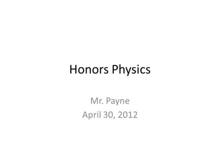 Honors Physics Mr. Payne April 30, 2012. Today: Uniform Fields – Gravitational and Electrical – Homework: Problems 5, 6, 11, 12, page 489 – (Problems.