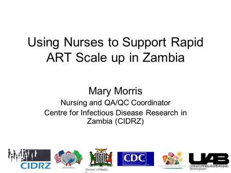 Using Nurses to Support Rapid ART Scale up in Zambia Mary Morris Nursing and QA/QC Coordinator Centre for Infectious Disease Research in Zambia (CIDRZ)