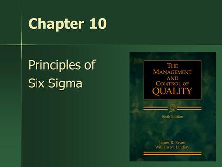 1 Chapter 10 Principles of Six Sigma. Key Idea Although we view quality improvement tools and techniques from the perspective of Six Sigma, it is important.