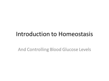 Introduction to Homeostasis And Controlling Blood Glucose Levels.