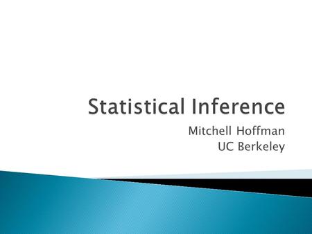 Mitchell Hoffman UC Berkeley. Statistics: Making inferences about populations (infinitely large) using finitely large data. Crucial for Addressing Causal.