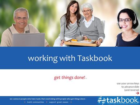 We connect people who have tasks that need doing with people who get things done! ™ + build communities + support great causes + working with Taskbook.