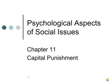 1 Psychological Aspects of Social Issues Chapter 11 Capital Punishment.
