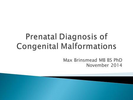 Max Brinsmead MB BS PhD November 2014.  Some 1- 2% of babies will have a major disability that dates from the prenatal period  Either  Chromosomal.