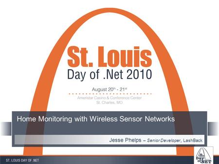 Home Monitoring with Wireless Sensor Networks Jesse Phelps – Senior Developer, LashBack.