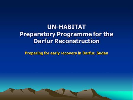 UN-HABITAT Preparatory Programme for the Darfur Reconstruction Preparing for early recovery in Darfur, Sudan.