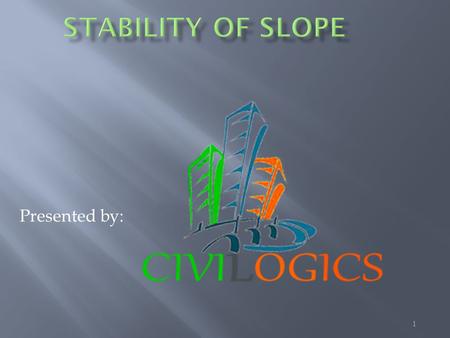 STABILITY OF SLOPE Presented by:.