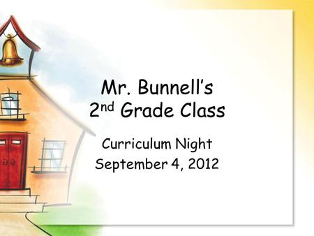 Mr. Bunnell’s 2 nd Grade Class Curriculum Night September 4, 2012.