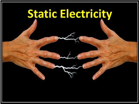 Static Electricity.  A buildup of electric charge on an object.  Does not flow through wires  “Static” means “not moving”.  May “jump” from one object.