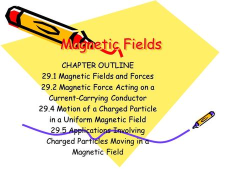 Magnetic Fields CHAPTER OUTLINE 29.1 Magnetic Fields and Forces