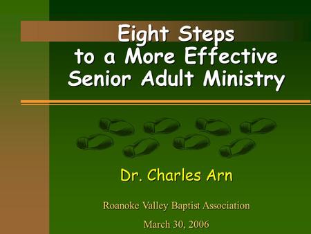 Eight Steps to a More Effective Senior Adult Ministry Dr. Charles Arn Roanoke Valley Baptist Association March 30, 2006.