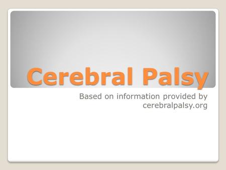 Cerebral Palsy Based on information provided by cerebralpalsy.org.