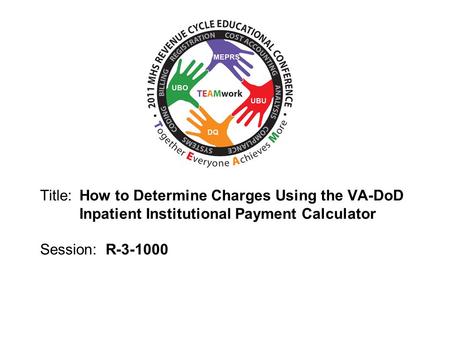 2010 UBO/UBU Conference Title: How to Determine Charges Using the VA-DoD Inpatient Institutional Payment Calculator Session: R-3-1000.
