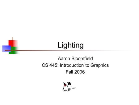 Aaron Bloomfield CS 445: Introduction to Graphics Fall 2006