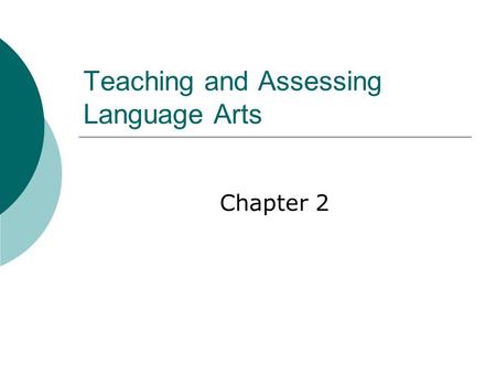 Teaching and Assessing Language Arts Chapter 2. Assessing Students’ Learning  Should resemble real language use--authentic  Should be an important part.