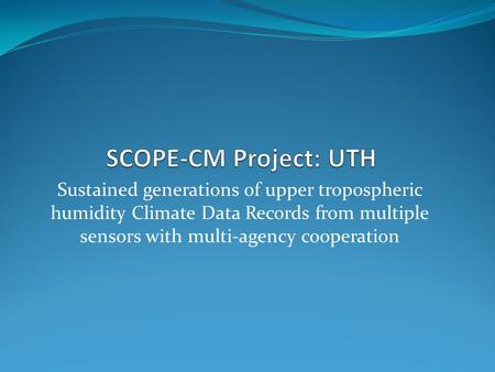 Sustained generations of upper tropospheric humidity Climate Data Records from multiple sensors with multi-agency cooperation.