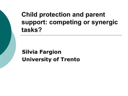 Child protection and parent support: competing or synergic tasks? Silvia Fargion University of Trento.