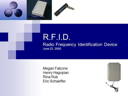 R.F.I.D. Radio Frequency Identification Device June 22, 2005 Megan Falzone Henry Hagopian Rina Rub Eric Schaeffer.