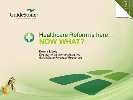 Healthcare Reform is here… NOW WHAT? Donna Lively Director of Insurance Marketing GuideStone Financial Resources.