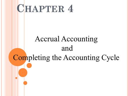 C HAPTER 4 Accrual Accounting and Completing the Accounting Cycle.