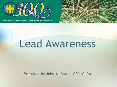 Lead Awareness Prepared by John A. Braun, CSP, CLRA