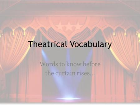 Theatrical Vocabulary Words to know before the curtain rises…