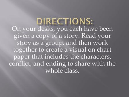 On your desks, you each have been given a copy of a story. Read your story as a group, and then work together to create a visual on chart paper that includes.