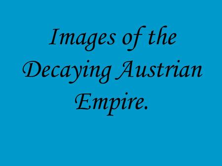 Images of the Decaying Austrian Empire.. This slideshow is mainly visual images. The objectives are: Is to expose you to the story of Sissi, Empress Elizabeth.