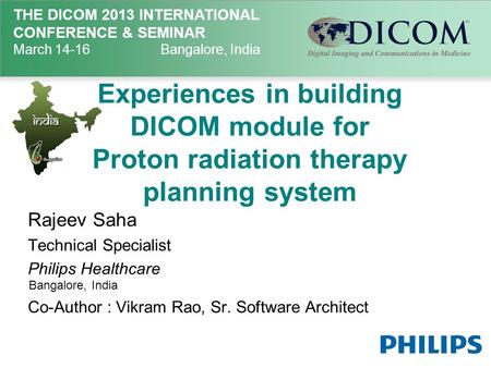 THE DICOM 2013 INTERNATIONAL CONFERENCE & SEMINAR March 14-16Bangalore, India Experiences in building DICOM module for Proton radiation therapy planning.