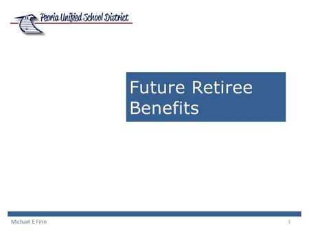 1 Future Retiree Benefits Michael E Finn. 2 Comparable Districts Deer Valley YES - District pays cost of retiree health insurance up to age 65 Gilbert.