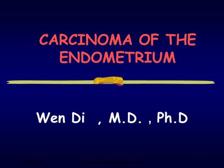2003-10-27Carcinoma of the Endometrium1 CARCINOMA OF THE ENDOMETRIUM Wen Di, M.D. ， Ph.D.