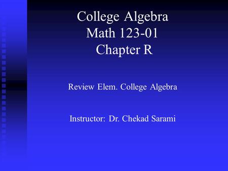 College Algebra Math 123-01 Chapter R Review Elem. College Algebra Instructor: Dr. Chekad Sarami.