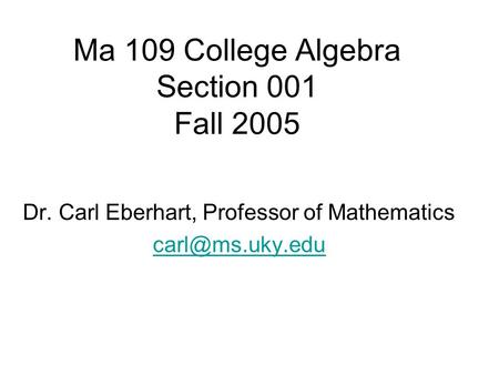 Ma 109 College Algebra Section 001 Fall 2005 Dr. Carl Eberhart, Professor of Mathematics