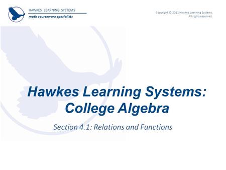 HAWKES LEARNING SYSTEMS math courseware specialists Copyright © 2011 Hawkes Learning Systems. All rights reserved. Hawkes Learning Systems: College Algebra.
