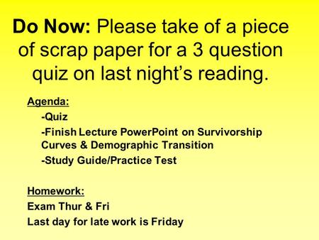 Do Now: Please take of a piece of scrap paper for a 3 question quiz on last night’s reading. Agenda: -Quiz -Finish Lecture PowerPoint on Survivorship Curves.