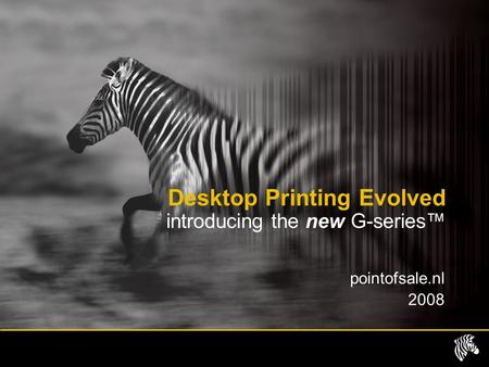 Pointofsale.nl 2008 Desktop Printing Evolved introducing the new G-series™
