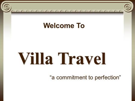 Villa Travel “a commitment to perfection” Welcome To.