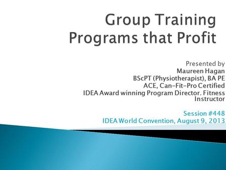 Presented by Maureen Hagan BScPT (Physiotherapist), BA PE ACE, Can-Fit-Pro Certified IDEA Award winning Program Director. Fitness Instructor Session #448.