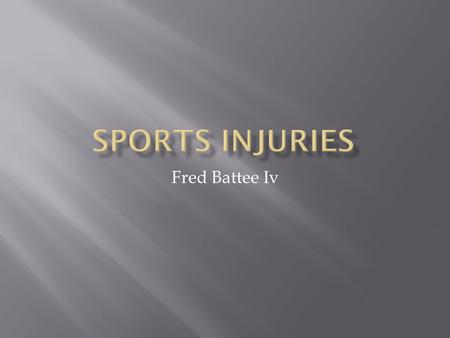 Fred Battee Iv.  Injury caused when playing a sport  Often due to overuse  At times could be traumatic.