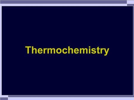 Thermochemistry. Thermochemistry is the study of the heat released (-  H) or absorbed (+  H) by chemical and physical changes. Thermochemistry.