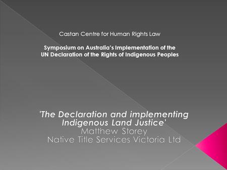 Castan Centre for Human Rights Law Symposium on Australia’s Implementation of the UN Declaration of the Rights of Indigenous Peoples.