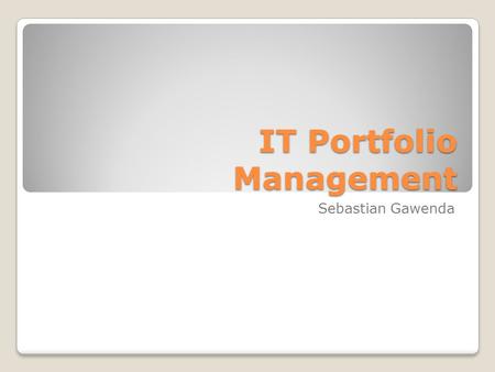 IT Portfolio Management Sebastian Gawenda. Overview IT Portfolio Theory Three Prongs of Management Portfolio in Practice Alternatives.