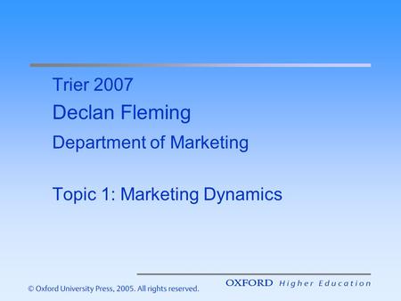 Trier 2007 Declan Fleming Department of Marketing Topic 1: Marketing Dynamics.